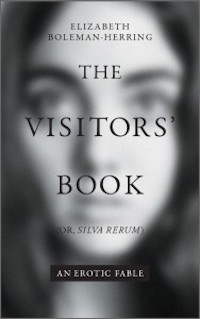 Elizabeth Boleman Herring, The Visitors’ Book (or Silva Rerum): An Erotic Fable