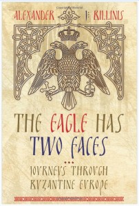 The Eagle Has Two Faces: Journeys Through Byzantine Europe, by Alexander J. Billinis