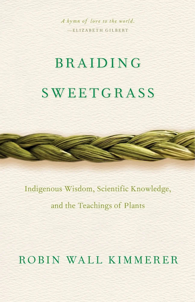 Braiding Sweetgrass. “A hymn of love to the world.”—Elizabeth Gilbert