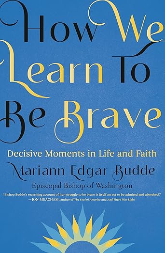 Click the cover above to order Bishop Budde’s book, How We Learn to Be Brave: Decisive Moments in Life and Faith.